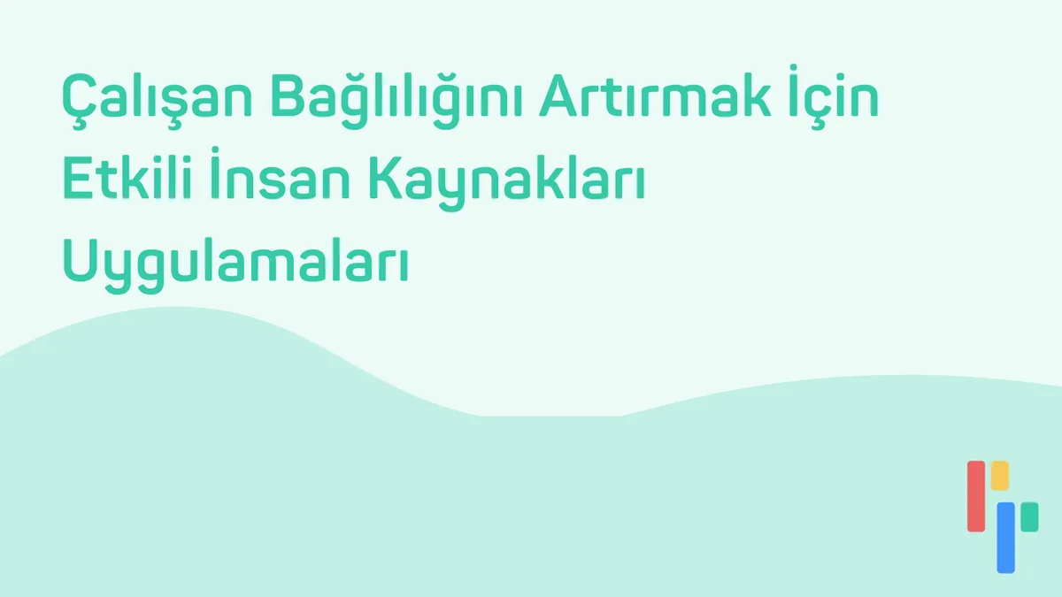 Çalışan Bağlılığını Artırmak İçin Etkili İnsan Kaynakları Uygulamaları