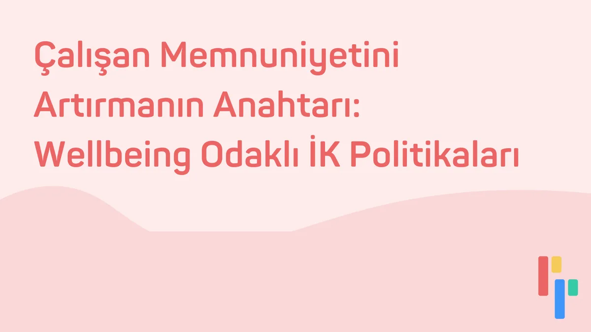 Çalışan Memnuniyetini Artırmanın Anahtarı: Wellbeing Odaklı İK Politikaları