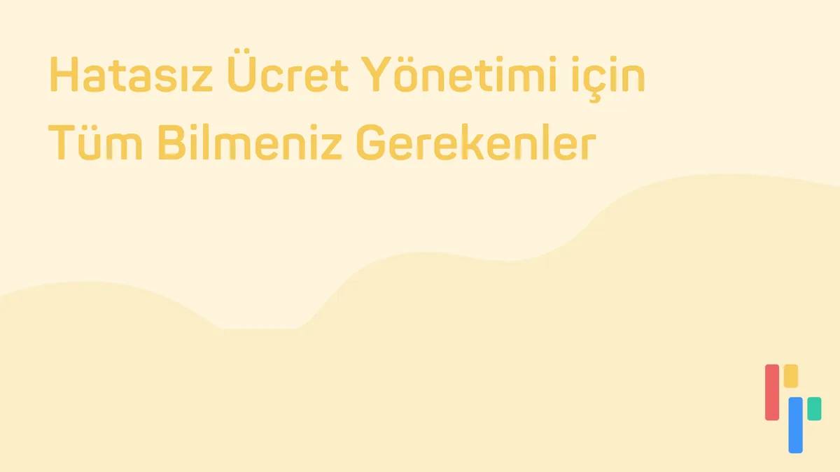 Hatasız Ücret Yönetimi İçin Tüm Bilmeniz Gerekenler