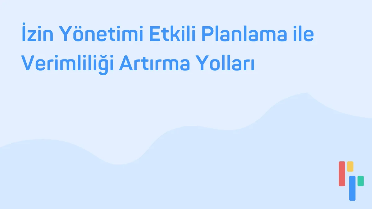 İzin Yönetimi Etkili Planlama İle Verimliliği Artırma Yolları