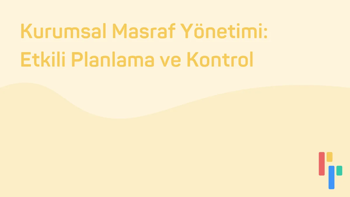 Kurumsal Masraf Yönetimi: Etkili Planlama ve Kontrol