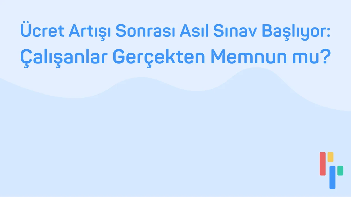 Ücret Artışı Sonrası Asıl Sınav Başlıyor: Çalışanlar Gerçekten Memnun mu?